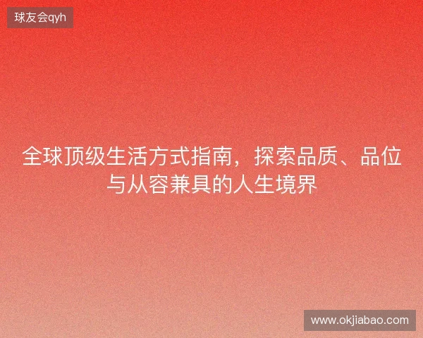 全球顶级生活方式指南，探索品质、品位与从容兼具的人生境界